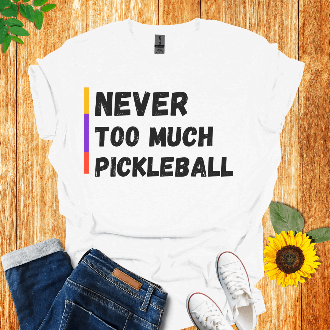 Never Too Much Pickleball T-Shirt
