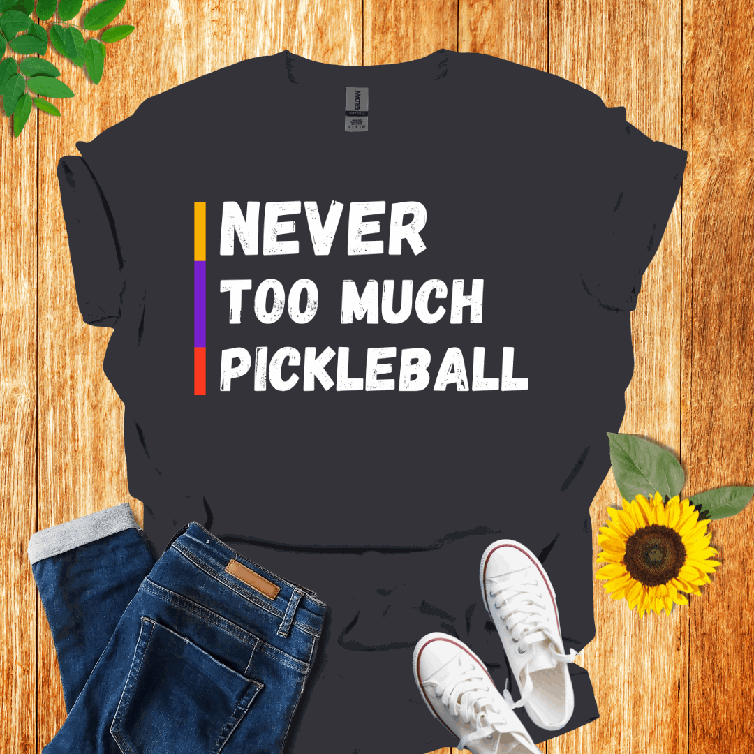 Never Too Much Pickleball T-Shirt