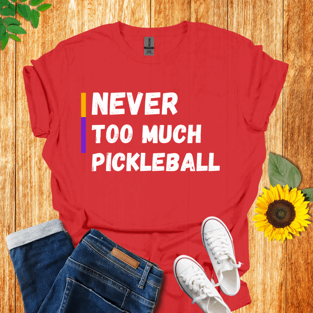Never Too Much Pickleball T-Shirt