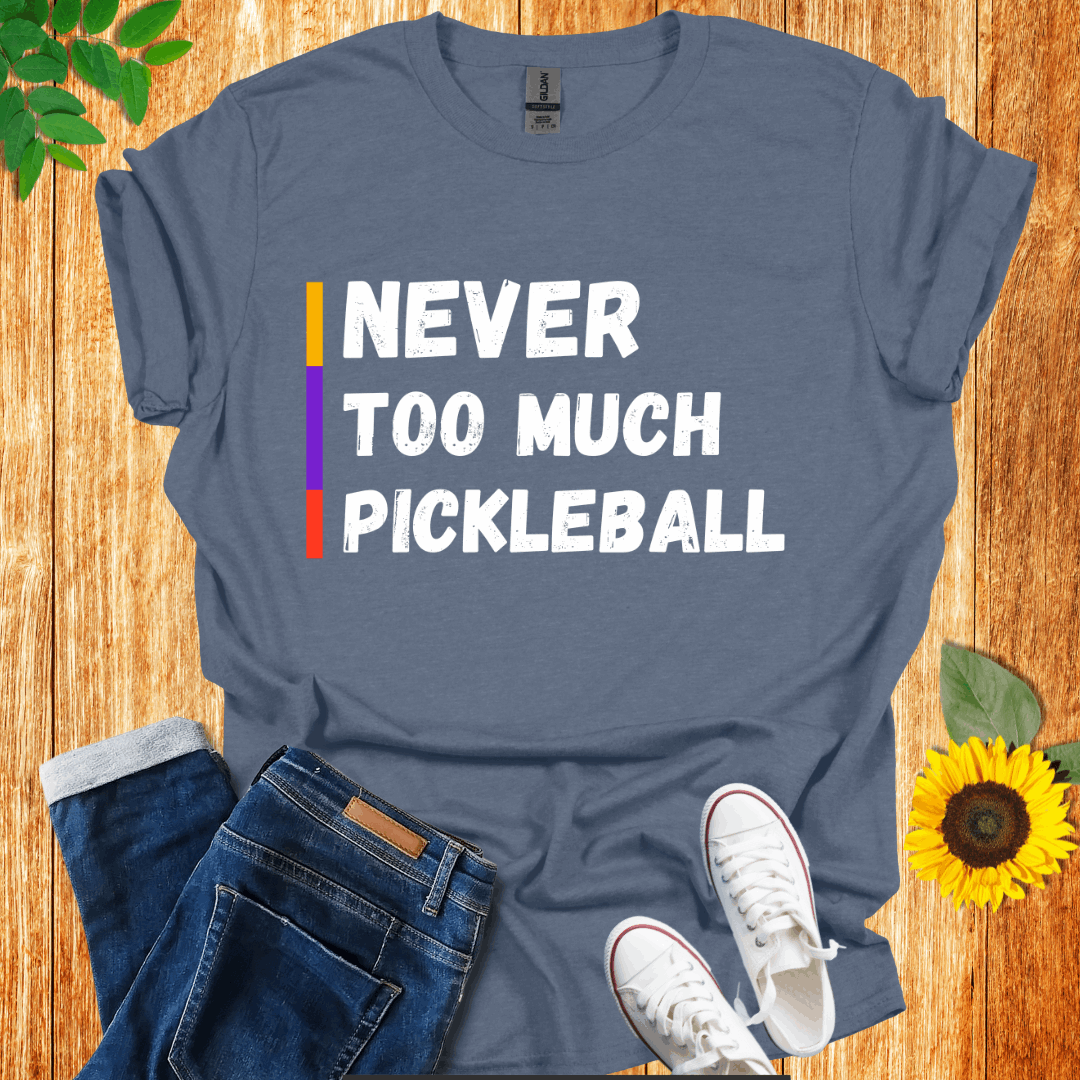 Never Too Much Pickleball T-Shirt