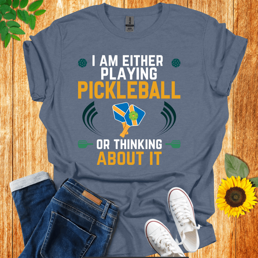 I Am Either Playing Pickleball Or Thinking About It T-Shirt
