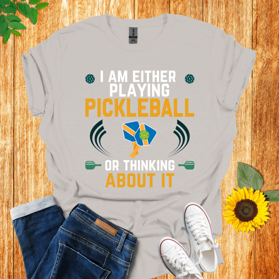 I Am Either Playing Pickleball Or Thinking About It T-Shirt