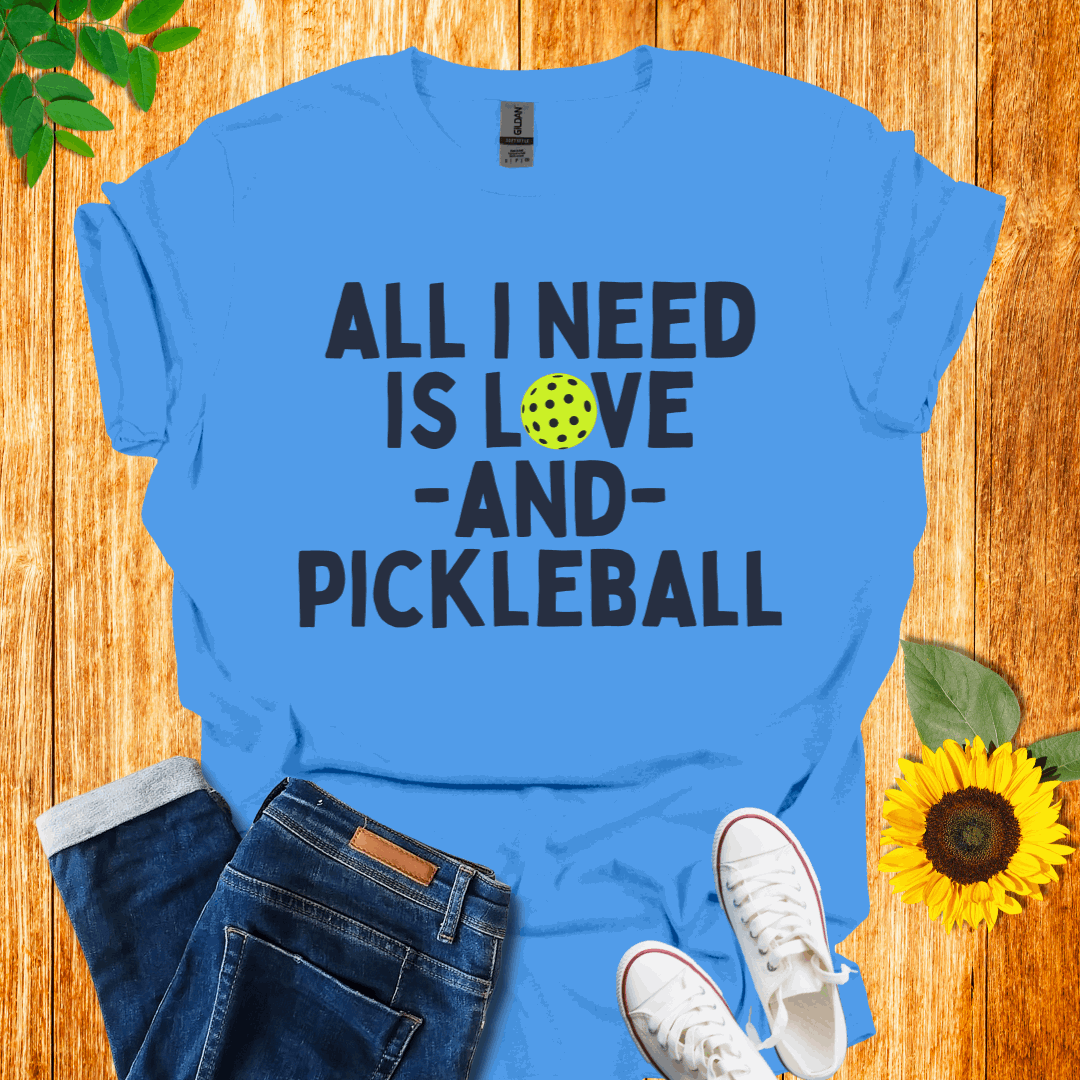 All I Need is Love and Pickleball T-Shirt