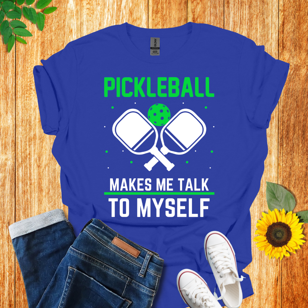 Pickleball Makes Me Talk To Myself T-Shirt