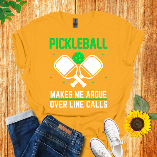 Pickleball Makes Me Argue Over Line Calls T-Shirt