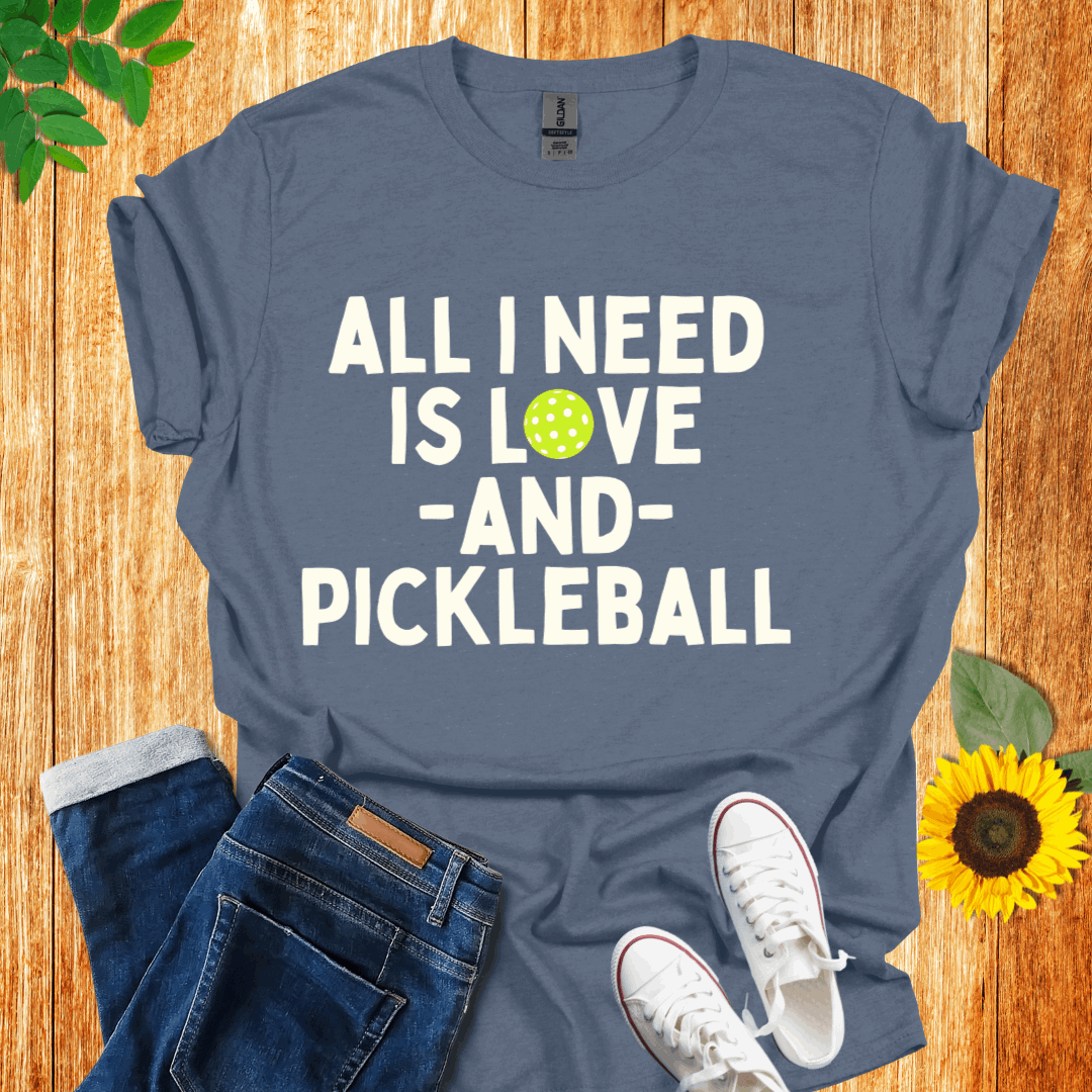 All I Need is Love and Pickleball T-Shirt