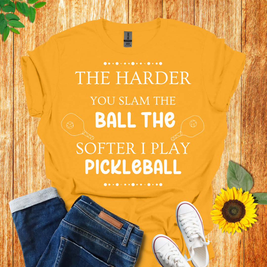 The Harder You Slam The Ball The Softer I Play Pickleball T-Shirt