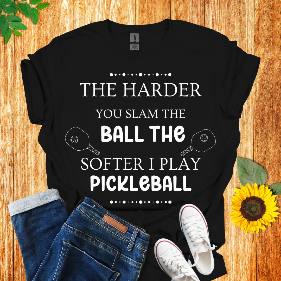 The Harder You Slam The Ball The Softer I Play Pickleball T-Shirt