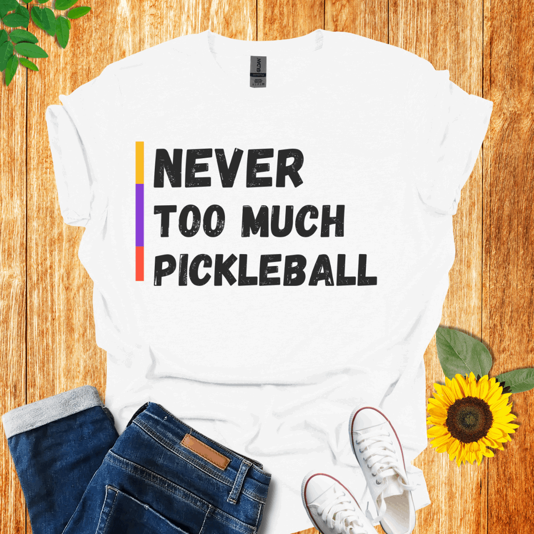 Never Too Much Pickleball  T-Shirt