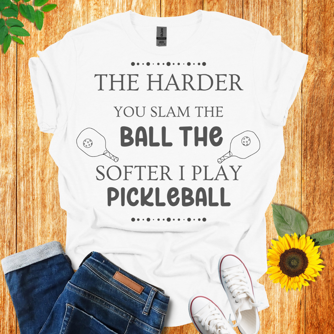 The Harder You Slam The Ball The Softer I Play Pickleball T-Shirt