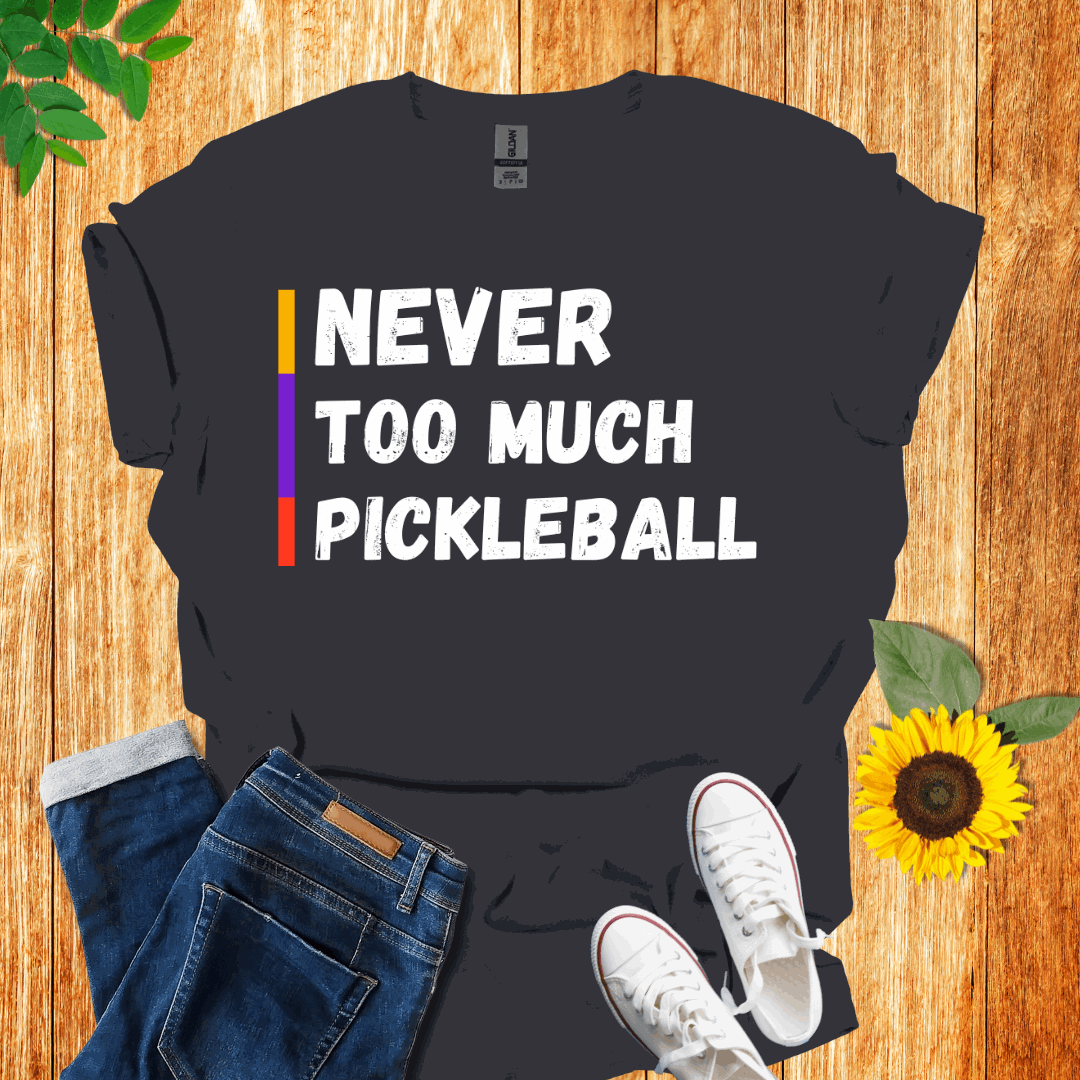 Never Too Much Pickleball  T-Shirt