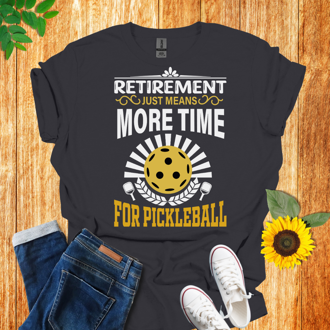 Retirement Means More Time For Pickleball T-Shirt