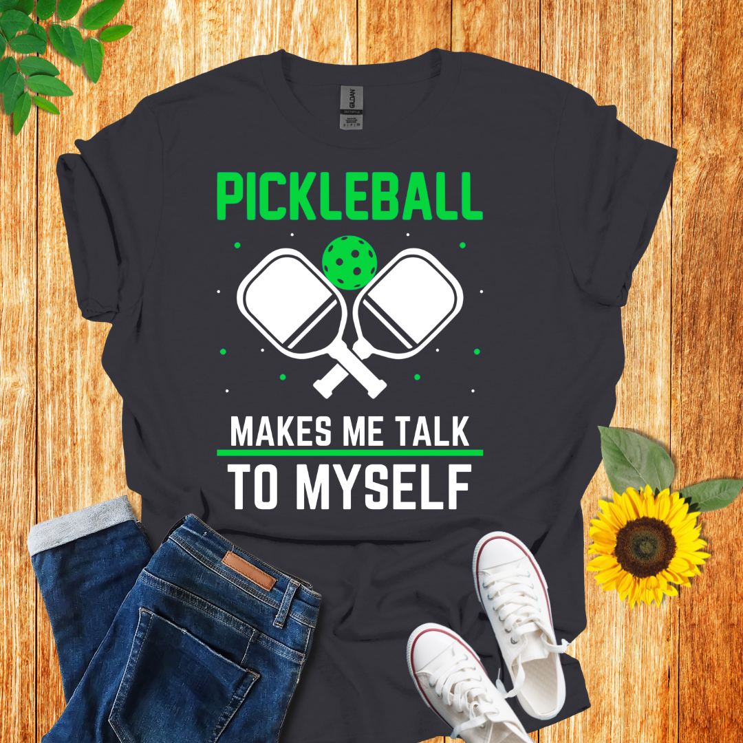 Pickleball Makes Me Talk To Myself T-Shirt