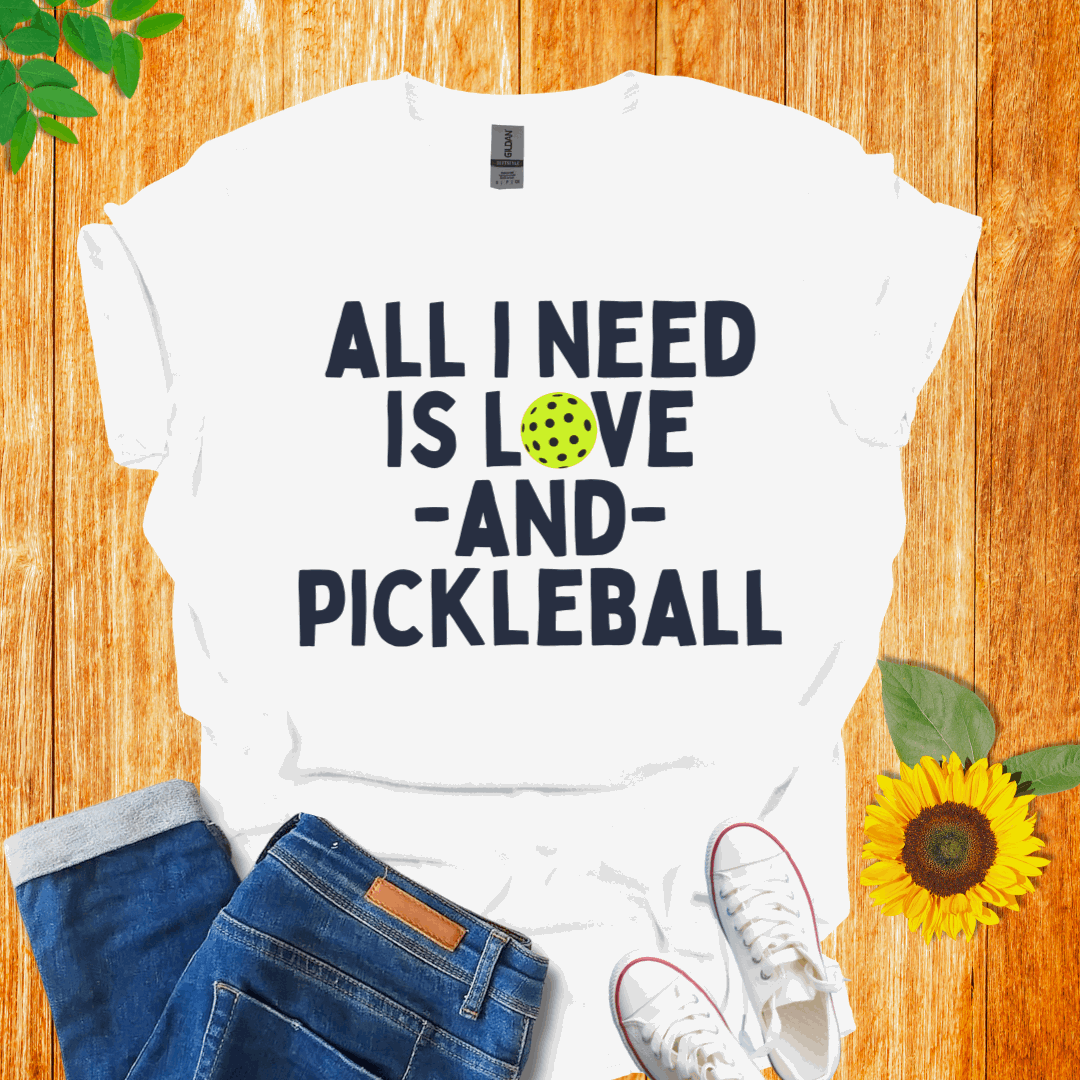 All I Need is Love and Pickleball T-Shirt