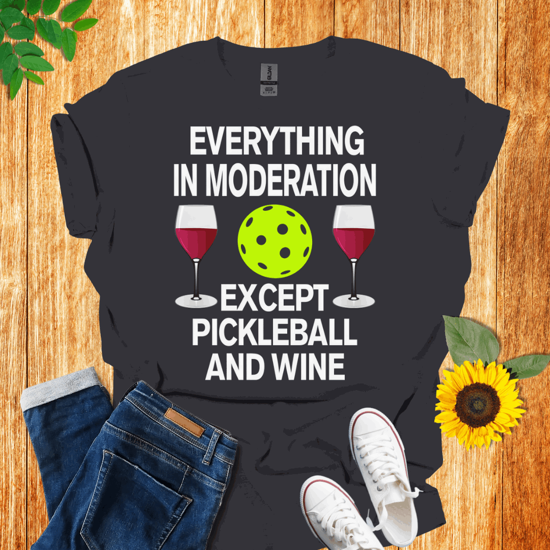 Everything In Moderation Except Pickleball And Wine T-Shirt