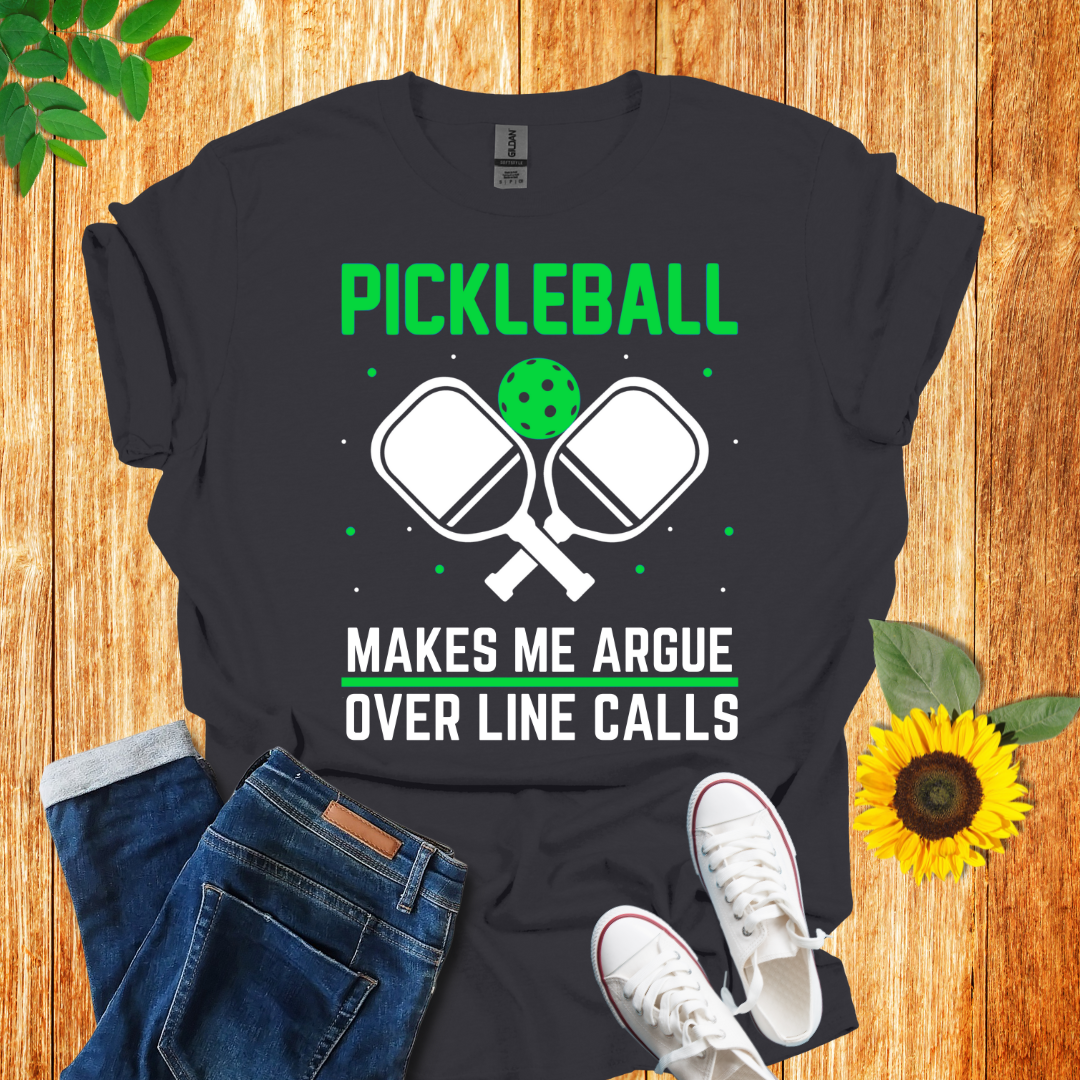 Pickleball Makes Me Argue Over Line Calls T-Shirt