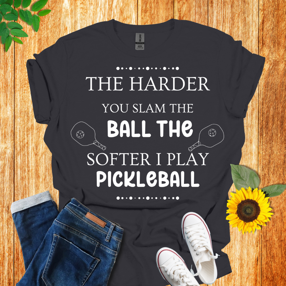 The Harder You Slam The Ball The Softer I Play Pickleball T-Shirt