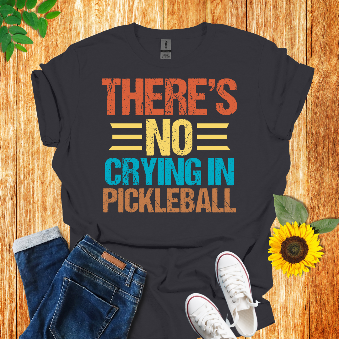 There Is No Crying In Pickleball T-Shirt