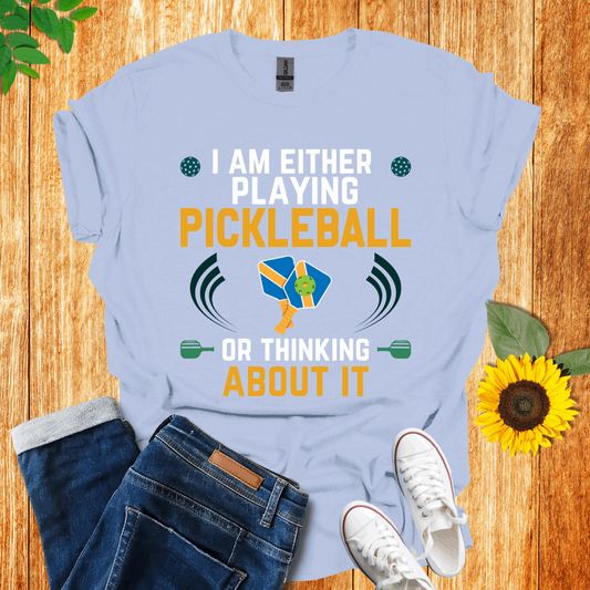 I Am Either Playing Pickleball Or Thinking About It T-Shirt