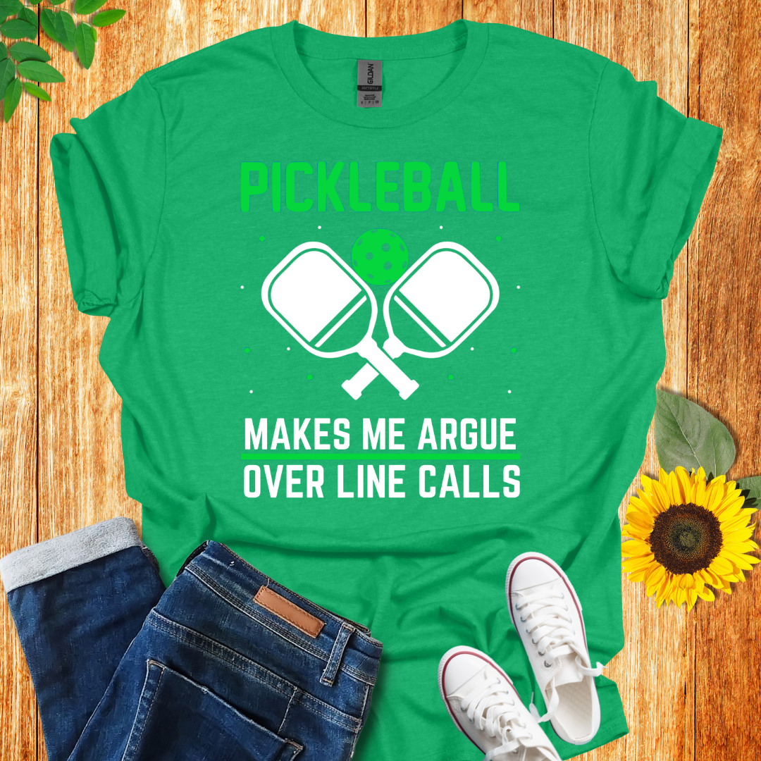 Pickleball Makes Me Argue Over Line Calls T-Shirt