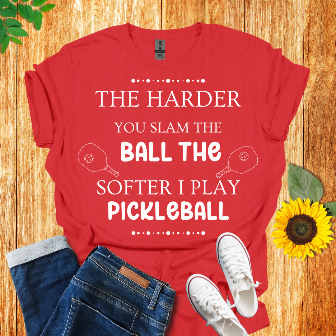 The Harder You Slam The Ball The Softer I Play Pickleball T-Shirt