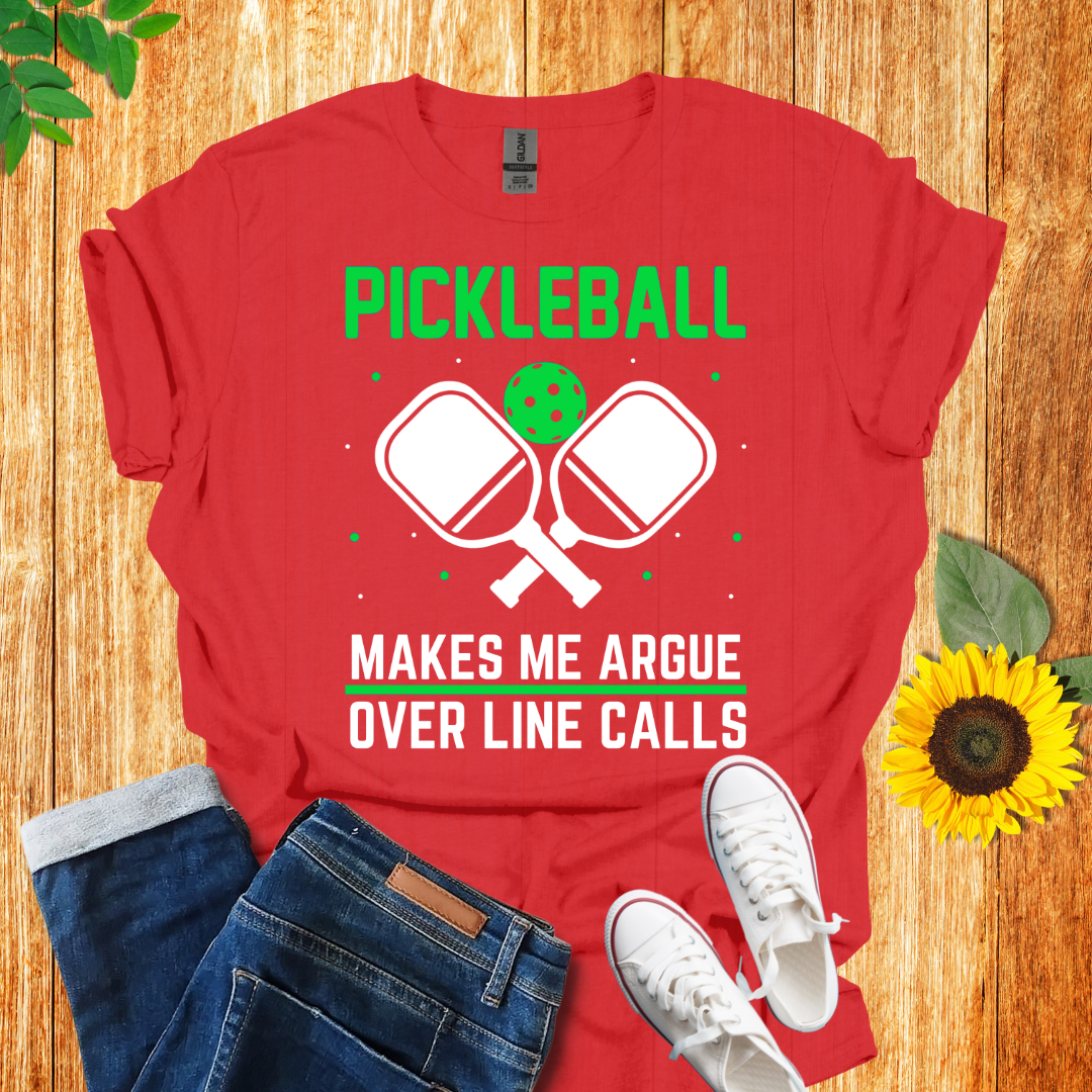 Pickleball Makes Me Argue Over Line Calls T-Shirt