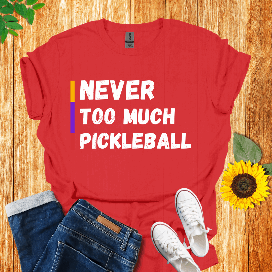 Never Too Much Pickleball  T-Shirt