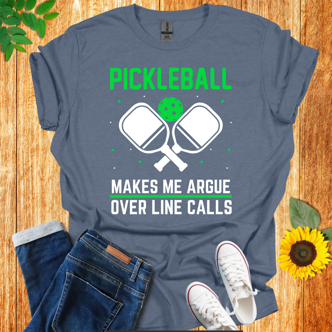 Pickleball Makes Me Argue Over Line Calls T-Shirt