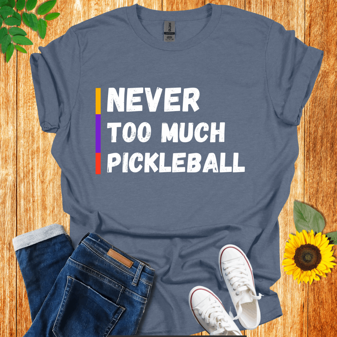 Never Too Much Pickleball  T-Shirt