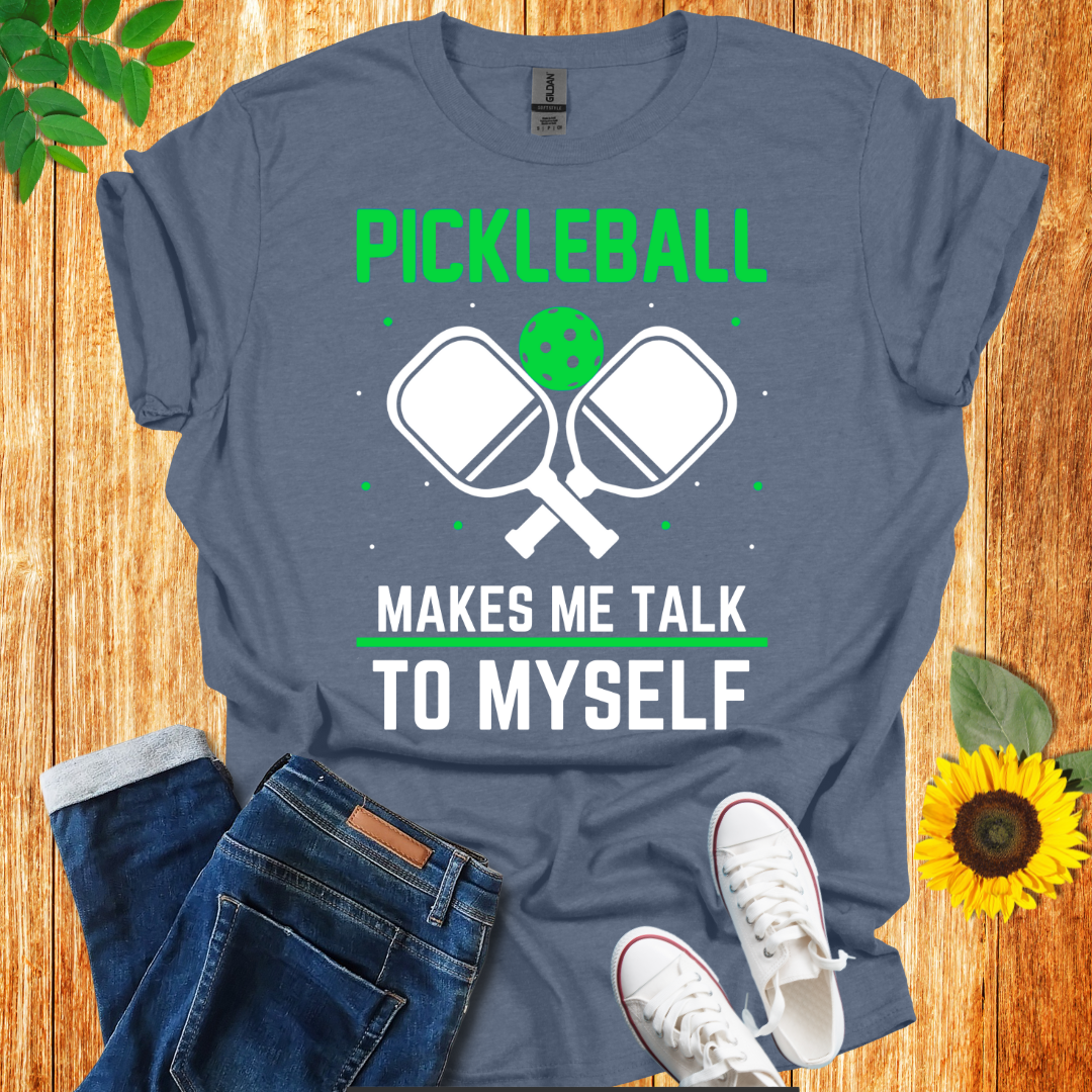 Pickleball Makes Me Talk To Myself T-Shirt