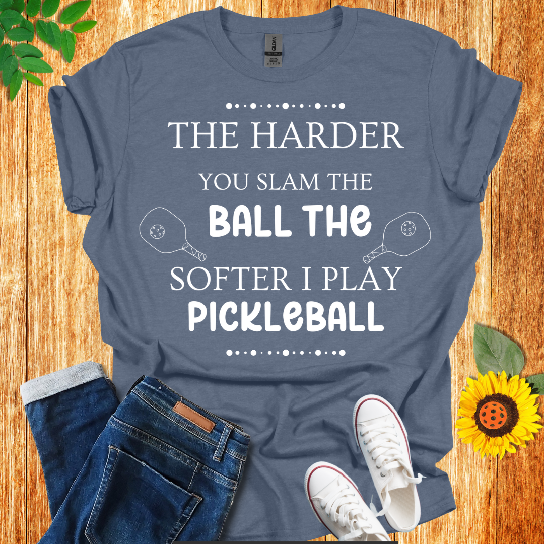 The Harder You Slam The Ball The Softer I Play Pickleball T-Shirt