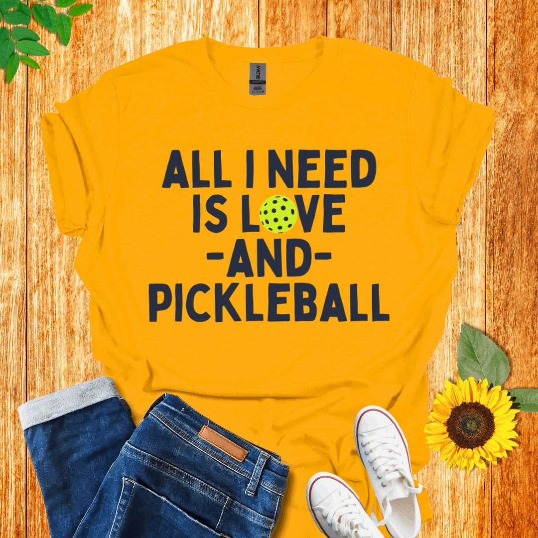 All I Need is Love and Pickleball T-Shirt