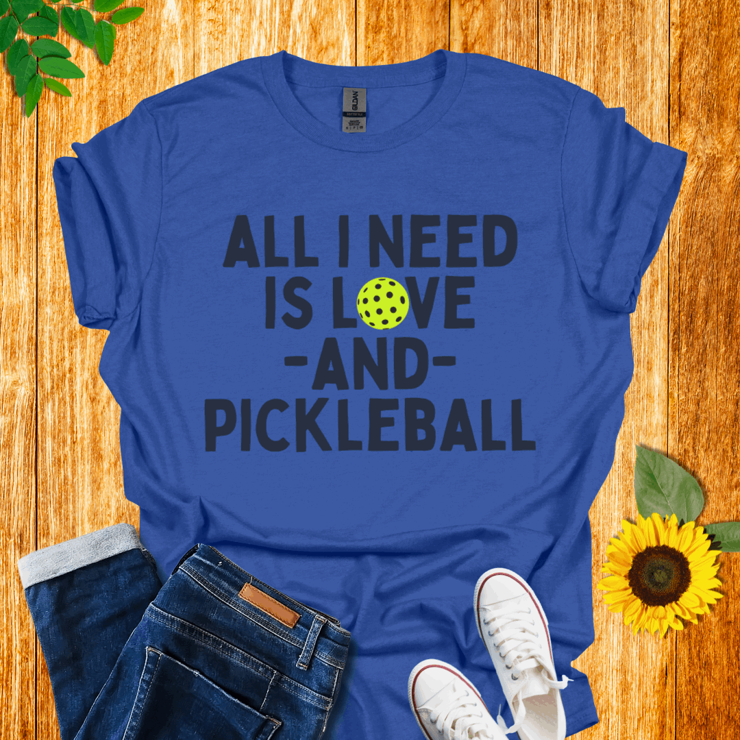 All I Need is Love and Pickleball T-Shirt