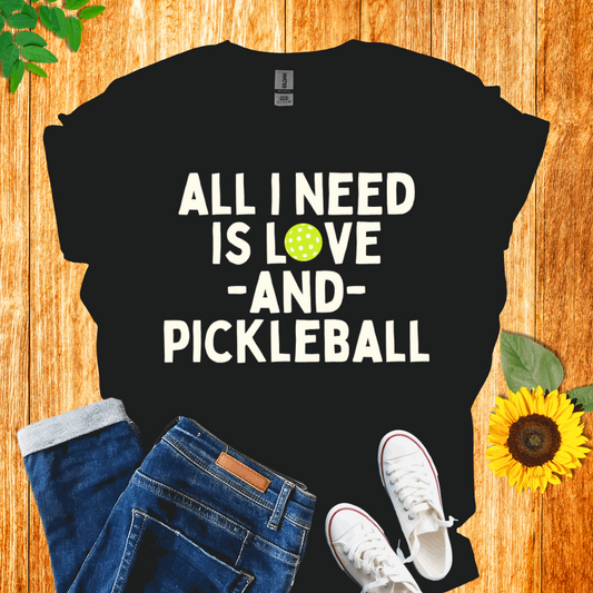 All I Need is Love and Pickleball T-Shirt