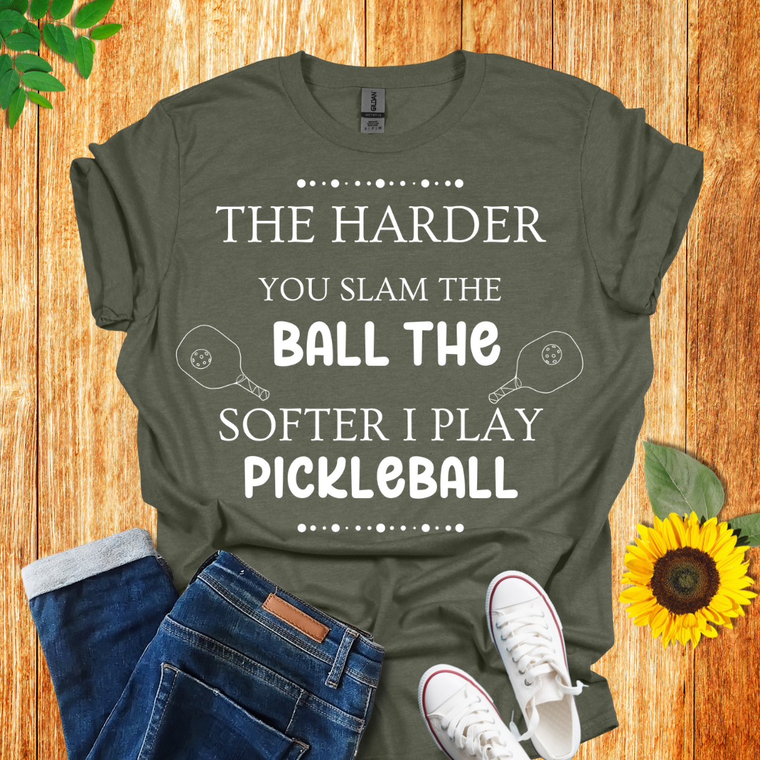 The Harder You Slam The Ball The Softer I Play Pickleball T-Shirt