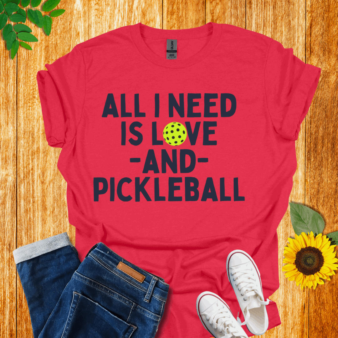 All I Need is Love and Pickleball T-Shirt