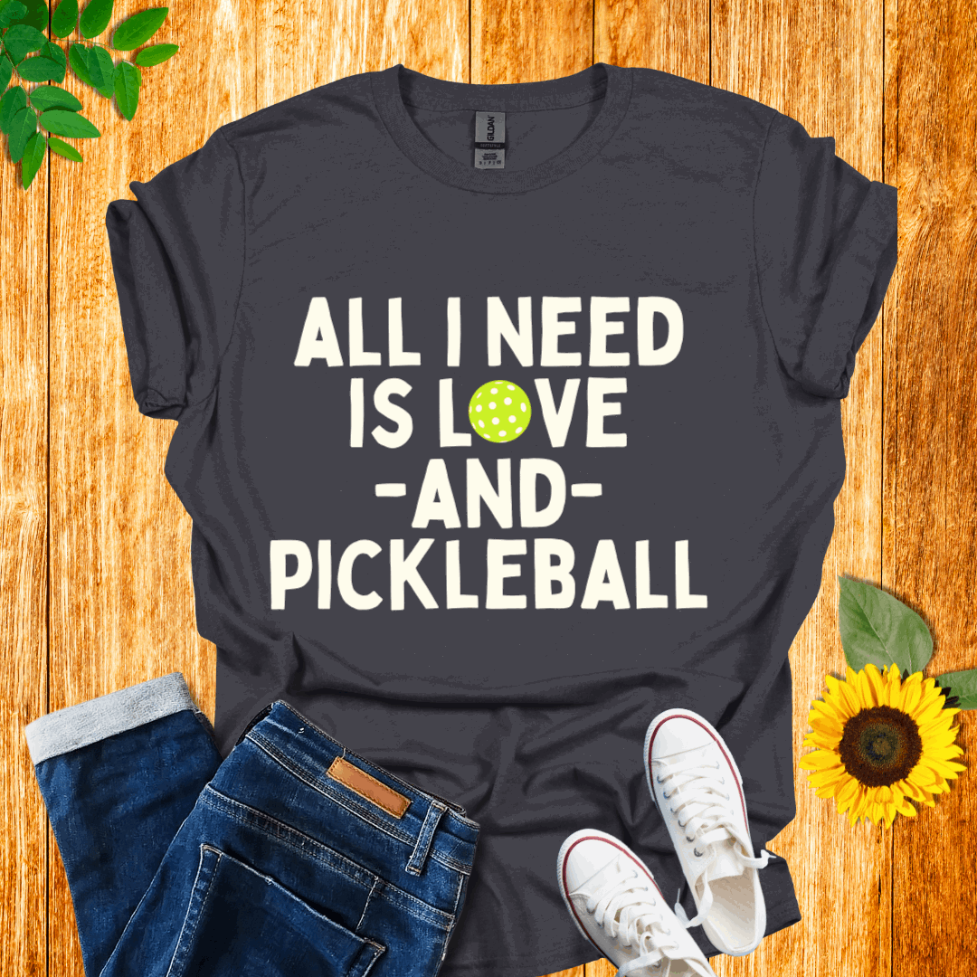 All I Need is Love and Pickleball T-Shirt